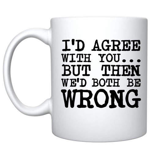 Veracco I'd Agree With You But Then We'd Both Be Wrong Ceramic Coffee Mug Funny Sarcastic Gift (White, Porcelain) Veracco I'd Agree With You But Then We'd Both Be Wrong Ceramic Coffee Mug Funny Sarcastic Gift (White, Porcelain)