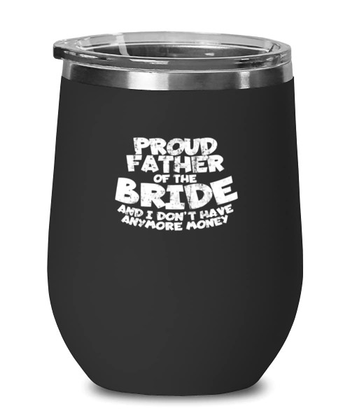 Wine Tumbler Stainless Steel Insulated Funny Proud Father Of The Bride And No I Don't Have Anymore Money Wedding Sarcasm