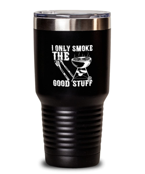30 oz Tumbler Stainless Steel InsulatedFunny I Only Smoke The Good Stuff Grilling