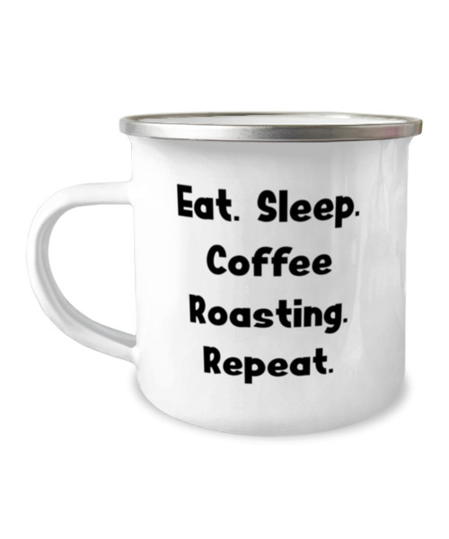 Sarcastic Coffee Roasting 12oz Camper Mug, Eat. Sleep. Coffee Roasting. Repeat, Sarcasm For Friends From Friends, Coffee roasting appreciation gifts, Gifts for coffee roasters, Coffee roaster