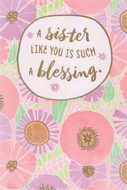 Happy Birthday Card for Sister - A Sister Like You is Such a Blessing. It's Hard to Put Into Words Just How Much Our Connection Means to Me, but On Your Birthday, I Hope You Know What a Blessing You are and How Very Much You're Loved.