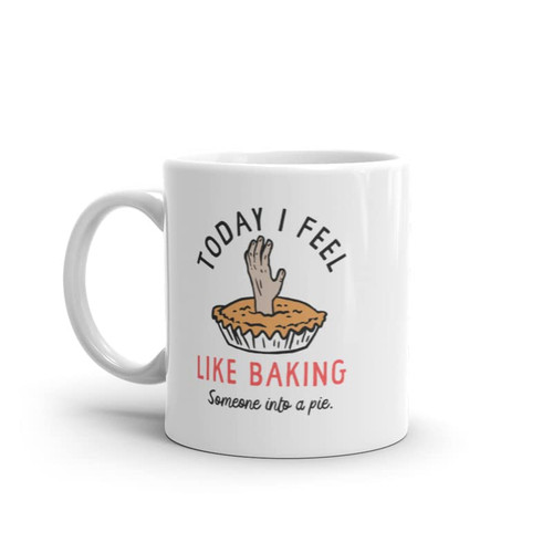 Crazy Dog T-Shirts Today I Feel Like Baking Someone Into A Pie Mug Funny Sarcastic Cooking Joke Novelty Coffee Cup-11oz