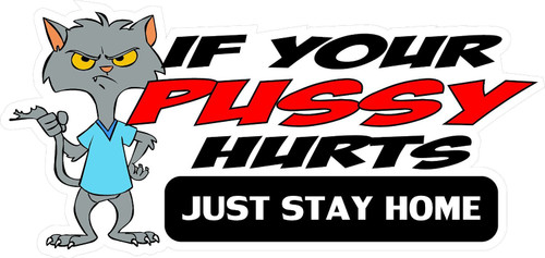 (5 PACK) If Your Pussy Hurts Just Stay Home vinyl Hard Hat Helmet decal - size: 3" X 1.5" - Hard Hat, Helmet, Windows, Walls, Bumpers, Laptop, Lockers, etc.