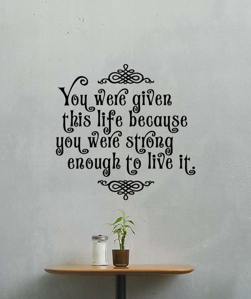 You were Given This Life Because You were Strong Enough to Live It Wall Decal Quote Lettering Gift Vinyl Sticker Decor Poster Art Print 540