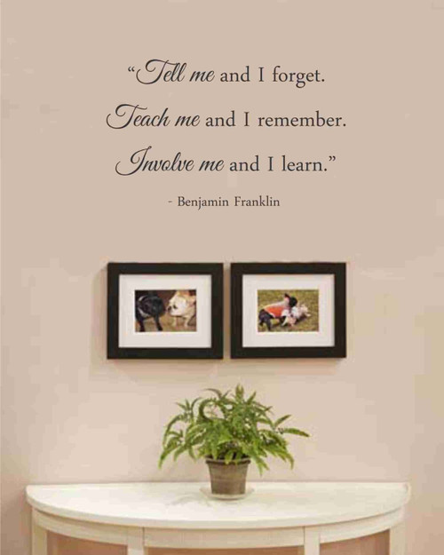 Tell me and I forget. Teach me and I remember. Involve me and I learn. Benjamin Franklin Vinyl wall art Inspirational quotes and saying home decor decal sticker