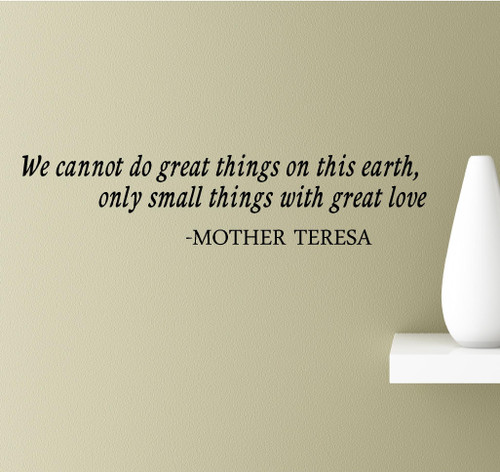 We Cannot do freat Things on This Earth, only Small Things with Great Love -Mother Teresa Vinyl Wall Art Inspirational Quotes Decal Sticker