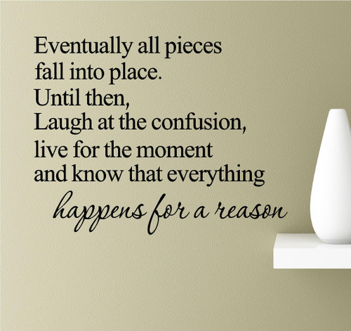 Eventually All Pieces Fall into Place. Until Then, Laugh at The Confusion, Live for The Moment and Know That Everything Happens for a Reason Vinyl Wall Art Inspirational Quotes Decal Sticker