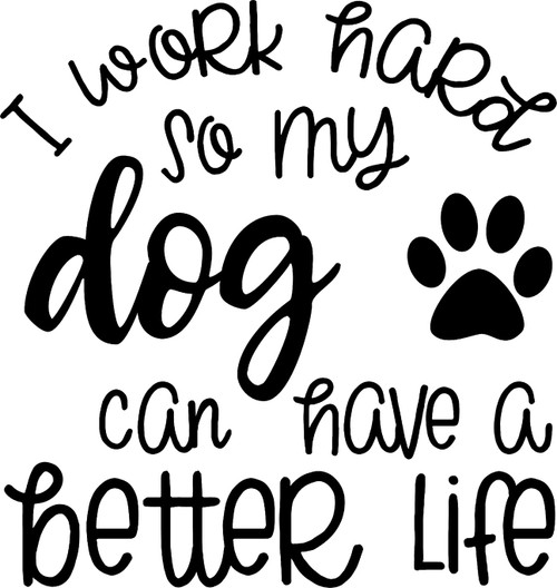 I Work Hard So My Dog Can Have A Better Life Paw Print Animals Wall Decals for Walls Peel and Stick Wall Art murals Black Medium 18 Inch