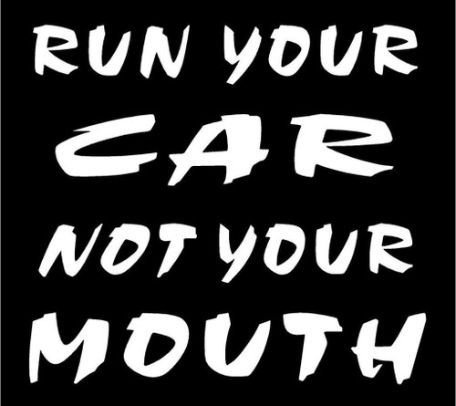 Just For Fun White - 6 x 5.5 Run Your Car Not Your Mouth Vinyl Die Cut Decal Bumper Sticker, Windows, Cars, Trucks, laptops, etc