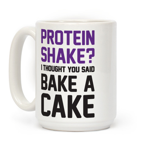 LookHUMAN Protein Shake? I Thought You Said Bake A Cake White 15 Ounce Ceramic Coffee Mug