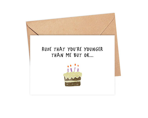 Rude That You're Younger Than Me But Ok... Funny Birthday Card For Your Best Friend - Boyfriend - Girlfriend - Brother - Sister Rude That You're Younger Than Me But Ok... Funny Birthday Card For Your Best Friend - Boyfriend - Girlfriend - Brother - Sister