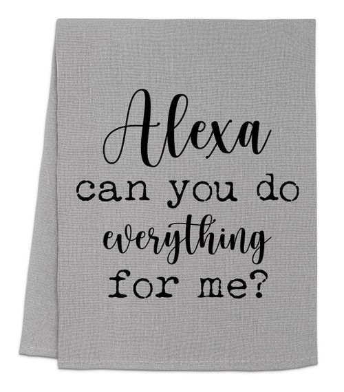 Funny Dish Towel, Alexa Can You Do Everything For Me?, Flour Sack Kitchen Towel, Sweet Housewarming Gift, Farmhouse Kitchen Decor, White or Gray (Gray)