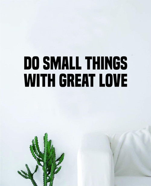 Do Small Things with Great Love Wall Decal Sticker Vinyl Art Bedroom Living Room Decor Decoration Teen Quote Inspirational Boy Girl Motivational Beautiful Beauty Inspire Friends Family