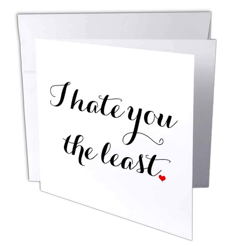3dRose I Hate You The Least - Greeting Card, 6" x 6", Single (gc_252154_5)
