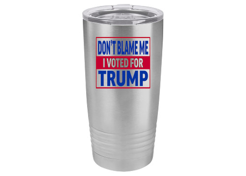 Rogue River Tactical Funny Don't Blame Me I Voted For Trump 20 Ounce Large Stainless Steel Travel Tumbler Mug Cup Election Joke