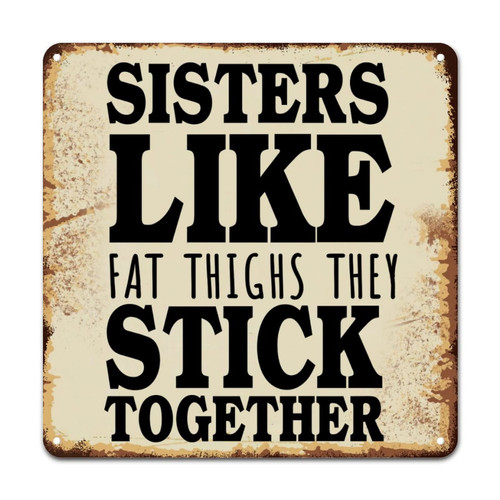 ArogGeld Sisters Like Fat Thighs They Stick Together Metal Sign Inspiring Heart Warming Metal Wall Art Wall Art Home Decor Abstract Poster Art Design for Home Bar Pub Kitchen Garage 15.2x15.2in