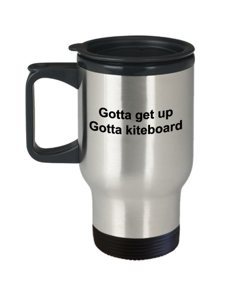 Kiteboarding Travel Mug - Gotta Get Up Gotta Kiteboard