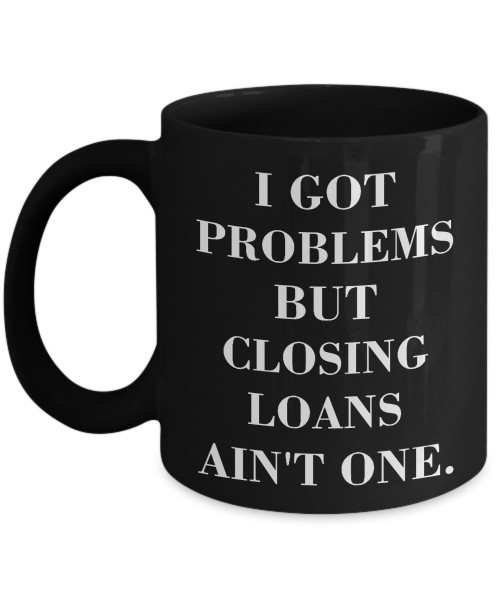 Loan officer Black Mug - I got problems but closing loans ain't one. - Funny Gift For Loan officer - Metallic Grey Mug 11oz