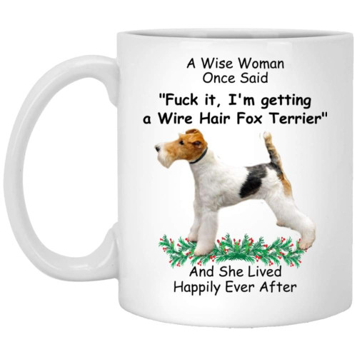Funny Saying Wire Hair Fox Terrier White Grey Red A Wise Woman Once Said Christmas 2023 Gifts Coffee Mug White 11 Oz