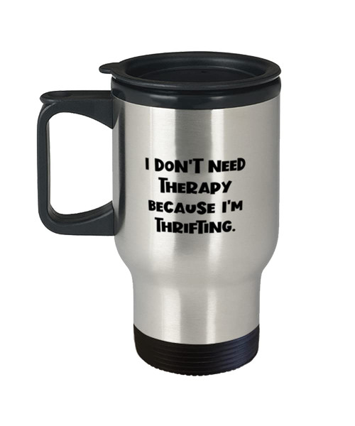 I Don't Need Therapy Because I'm Thrifting. Travel Mug, Thrifting Insulated Travel Mug, New For Thrifting