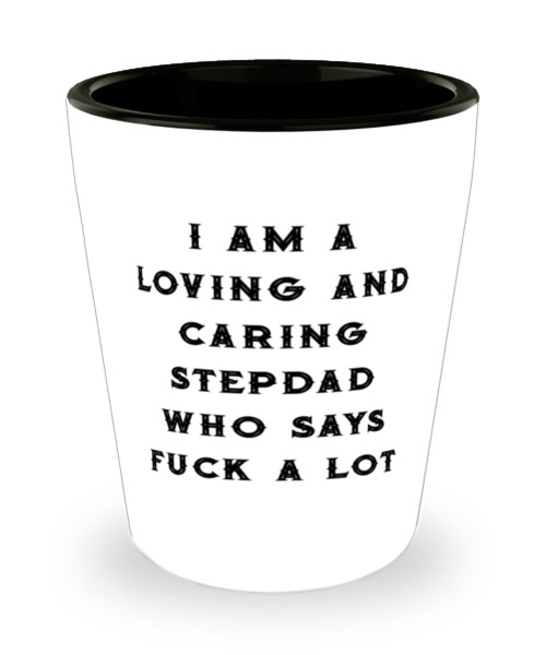 Special Stepdad Gifts, I Am A Loving and Caring Stepdad Who Says Fuck A Lot, Father Gifts, Shot Glass For Stepdad from Daughter, Stepdad coffee mug, Stepdad tea cup, Stepdad travel mug, Stepdad gift