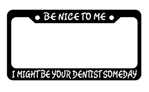 Be Nice to Me I Might Be Your Dentist Someday License Plate Frame Holder