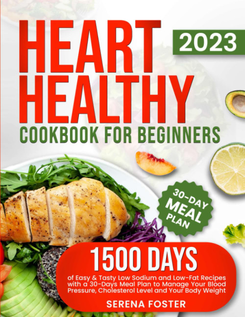 Heart Healthy Cookbook For Beginners: 1500 Days of Easy & Tasty Low Sodium and Low-Fat Recipes with a 30-Days Meal Plan to Manage Your Blood Pressure, Cholesterol Level and Your Body Weight