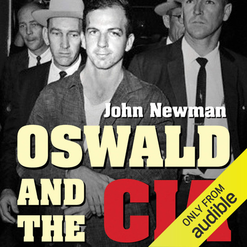 Oswald and the CIA: The Documented Truth About the Unknown Relationship Between the U.S. Government and the Alleged Killer of JFK