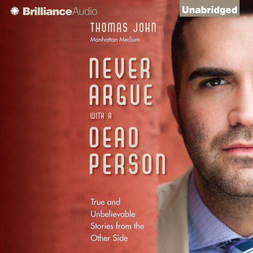 Never Argue with a Dead Person: True and Unbelievable Stories from the Other Side Never Argue with a Dead Person: True and Unbelievable Stories from the Other Side