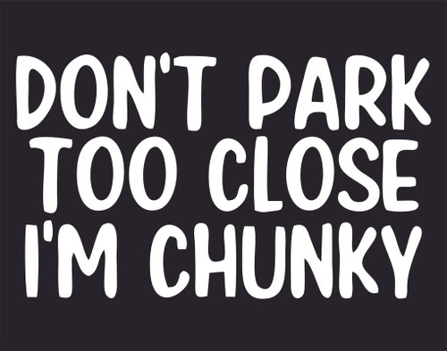 Don't Park Too Close I'm Chunky Sticker for Cars Funny Car Vinyl Bumper Sticker Window Decal | White | 6.25" inch