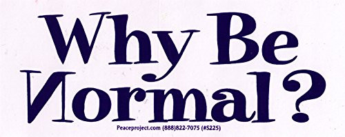 Peace Resource Project Why Be Normal? - Magnetic Bumper Sticker/Decal Magnet (6" X 2.5")