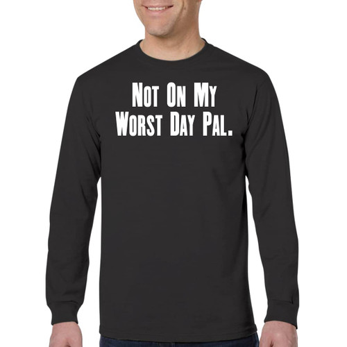 Not On My Worst Day Pal. - Men's Adult Long Sleeve T-Shirt, Black, XXX-Large