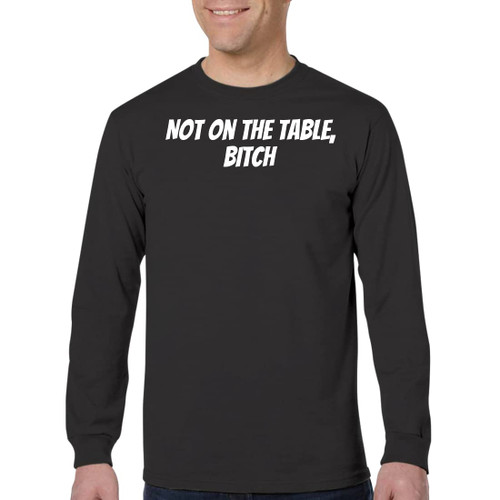 Not On The Table, Bitch - Men's Adult Long Sleeve T-Shirt, Black, XXX-Large