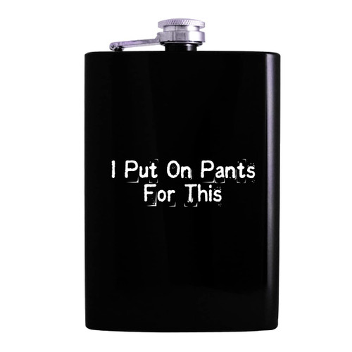 I Put On Pants For This - 8oz Hip Alcohol Drinking Flask, Black