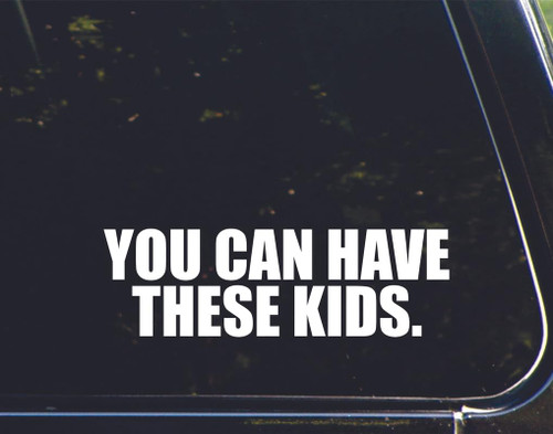 You can Have These Kids - for Cars Funny Car Vinyl Bumper Sticker Window Decal | White | 8.75" inch