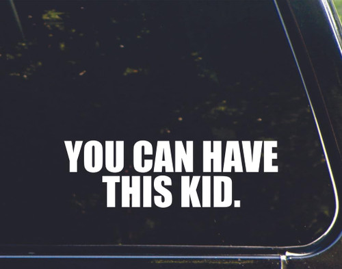 You can Have This Kid - for Cars Funny Car Vinyl Bumper Sticker Window Decal | White | 8.75" inch