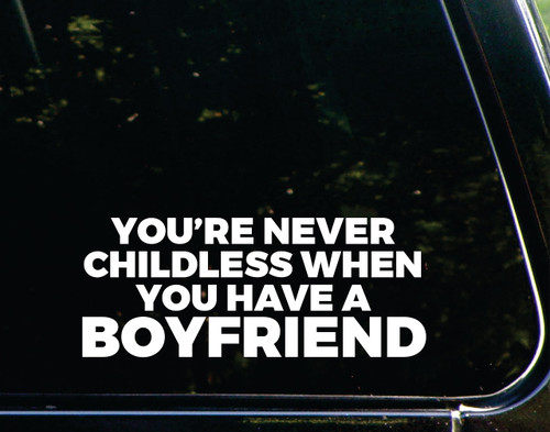 You're Never childless When You Have a Boyfriend - for Cars Funny Car Vinyl Bumper Sticker Window Decal | White | 8.75" inch