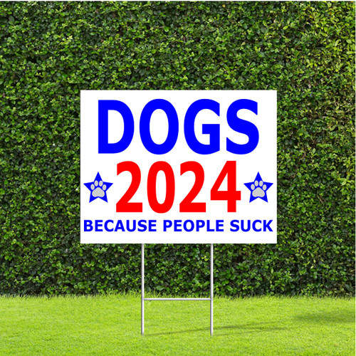 DESIGNTHATSIGN Dogs 2024 Because People Suck Red White & Blue Election Campaign 18"x22" Sign Coroplast Yard Sign with Metal H Stake