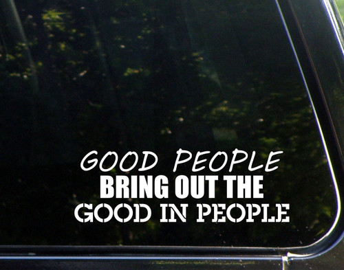 Good People Bring Out The Good in People - for Cars Funny Car Vinyl Bumper Sticker Window Decal | White | 8.75" inch