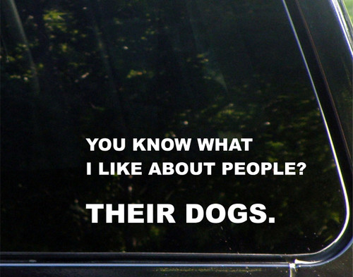 You Know What I Like About People? Their Dogs. - for Cars Funny Car Vinyl Bumper Sticker Window Decal | White | 8.75" inch