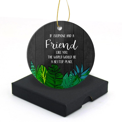 If Everyone Had a Friend Like You Christmas Ornament 2023 Round Christmas Tree Ornaments Keepsake Gifts for Friends Home Decor Flat Circle Ceramic Ornament 3" with a Gift Box