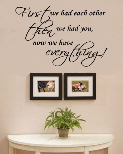 First we had Each Other Then we had You, Now we Have Everything! Vinyl Wall Decals Quotes Sayings Words Art Decor Lettering Vinyl Wall Art Inspirational Uplifting First we had Each Other Then we had You, Now we Have Everything! Vinyl Wall Decals Quotes Sayings Words Art Decor Lettering Vinyl Wall Art Inspirational Uplifting
