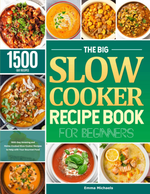 The Big Slow Cooker Recipe Book for Beginners: 1500-Day Amazing and Home-Cooked Slow Cooker Recipes to Help with Your Gourmet Food The Big Slow Cooker Recipe Book for Beginners: 1500-Day Amazing and Home-Cooked Slow Cooker Recipes to Help with Your Gourmet Food