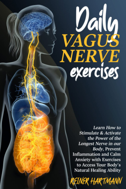 DAILY VAGUS NERVE EXERCISES: Learn How to Stimulate & Activate the Power of the Longest Nerve in our Body, Prevent Inflammation and Calm Anxiety with ... Mindset: Understanding the Polyvagal Theory)