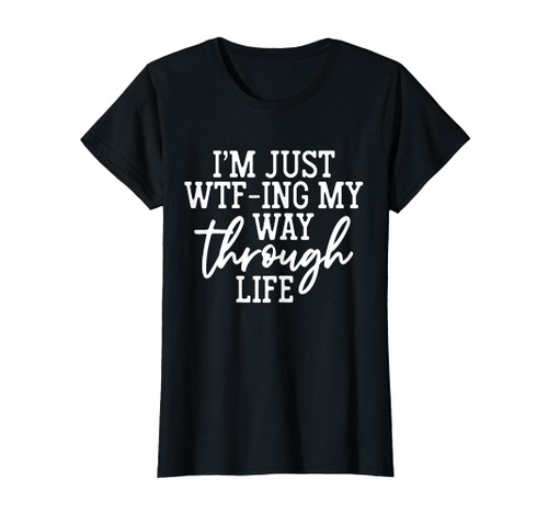 I'm Just WTF-ing My Way Through Life Funny Sarcasm T-Shirt