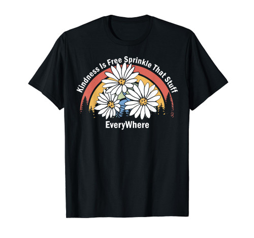 Kindness Is Free Sprinkle That Stuff Everywhere, Kindness T-Shirt