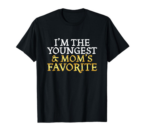 I'm The Youngest and Mom's Favorite - Funny Sibling T-Shirt