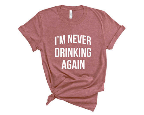 I'm Never Drinking Again Shirt. Unisex T-Shirt. Funny Hangover Shirt. Hungover Shirt. (Heather Mauve, 2XL)