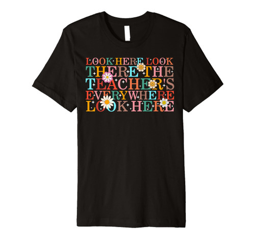 Teacher Look Here Look There Teacher's Everywhere Back To Sc Premium T-Shirt