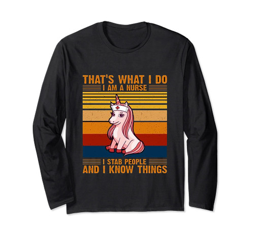 That's what I do I'm a Nurse I Stab People and I Know Things Long Sleeve T-Shirt
